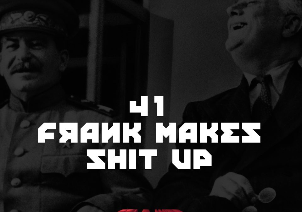 #41 – Frank Makes Shit Up