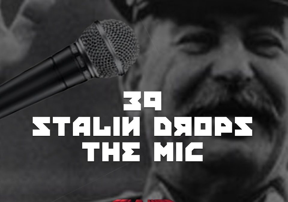 #39 – Stalin Drops The Mic